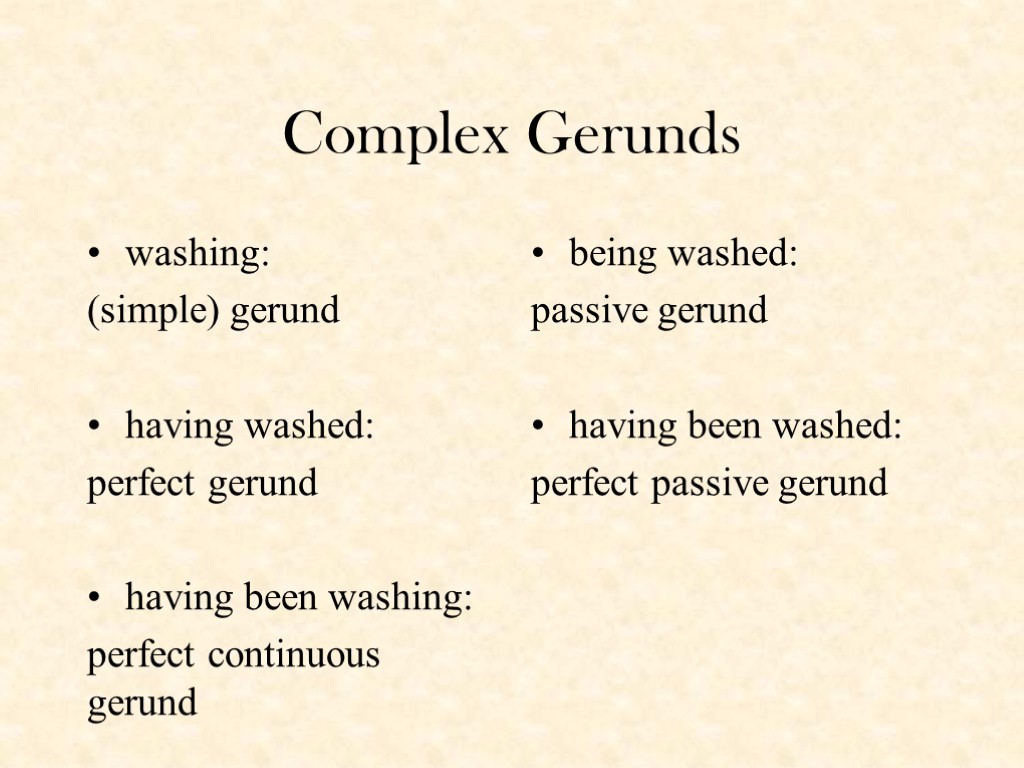 Complex Gerunds washing: (simple) gerund having washed: perfect gerund having been washing: perfect continuous